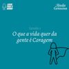 /episodio-3-o-que-a-vida-quer-da-gente-e-coragem